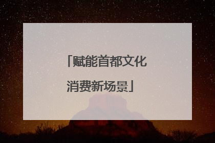 赋能首都文化消费新场景