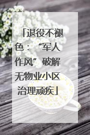 退役不褪色：“军人作风”破解无物业小区治理顽疾