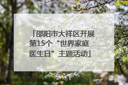 邵阳市大祥区开展第15个“世界家庭医生日”主题活动