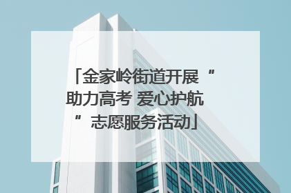 金家岭街道开展“助力高考 爱心护航”志愿服务活动