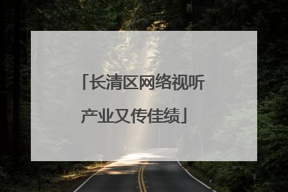 长清区网络视听产业又传佳绩