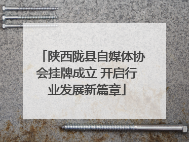 陕西陇县自媒体协会挂牌成立 开启行业发展新篇章