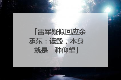 雷军疑似回应余承东:诋毁,本身就是一种仰望
