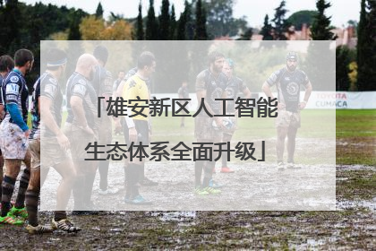 雄安新区人工智能生态体系全面升级