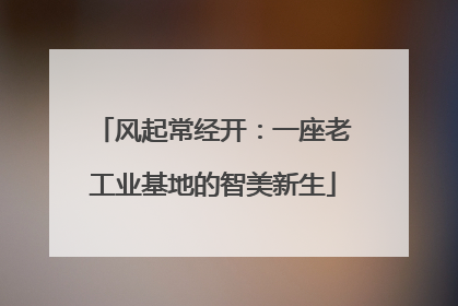 风起常经开：一座老工业基地的智美新生