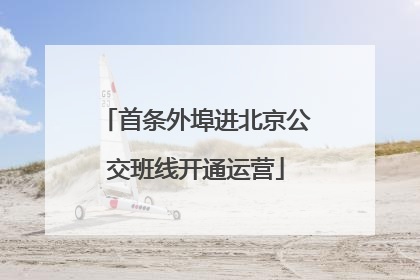 首条外埠进北京公交班线开通运营