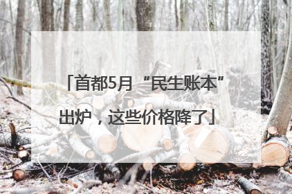 首都5月“民生账本”出炉，这些价格降了
