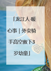 龙江人·暖心事｜外卖骑手高空救下3岁幼童