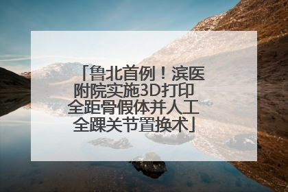 鲁北首例！滨医附院实施3D打印全距骨假体并人工全踝关节置换术