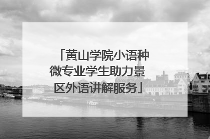黄山学院小语种微专业学生助力景区外语讲解服务