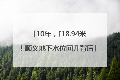 10年，↑18.94米！顺义地下水位回升背后