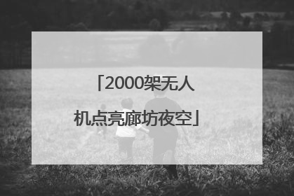 2000架无人机点亮廊坊夜空
