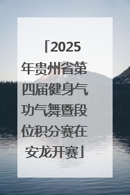 2025年贵州省第四届健身气功气舞暨段位积分赛在安龙开赛