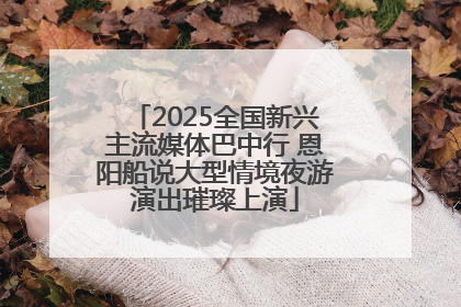 2025全国新兴主流媒体巴中行 恩阳船说大型情境夜游演出璀璨上演