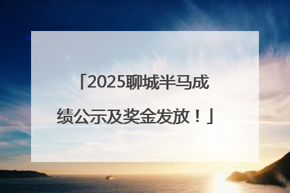 2025聊城半马成绩公示及奖金发放！