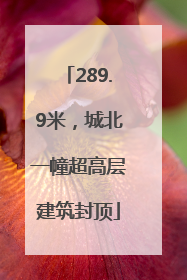 289.9米，城北一幢超高层建筑封顶