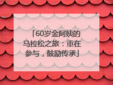 60岁金阿姨的马拉松之旅：重在参与，鼓励传承