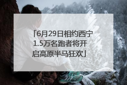 6月29日相约西宁 1.5万名跑者将开启高原半马狂欢