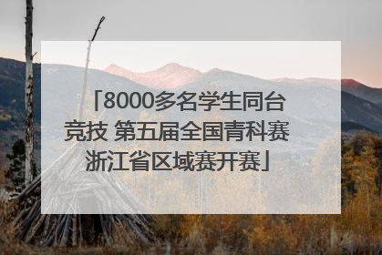 8000多名学生同台竞技 第五届全国青科赛浙江省区域赛开赛